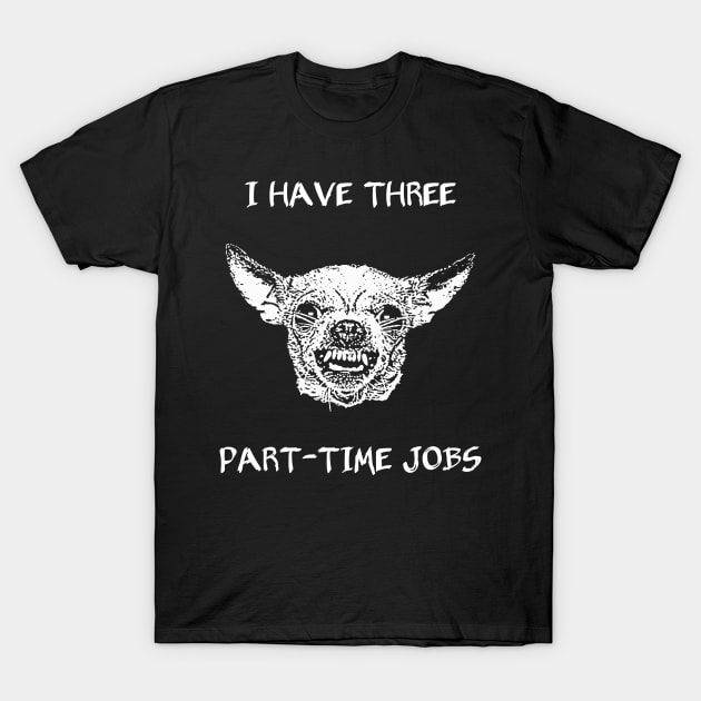 I have three part-time jobs T-Shirt by childofthecorn